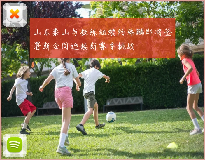 山东泰山与教练组续约韩鹏即将签署新合同迎接新赛季挑战