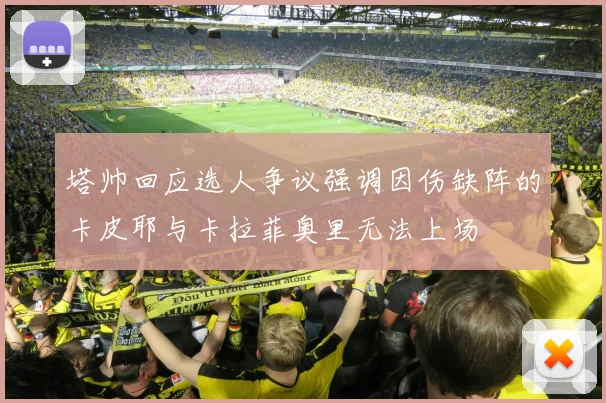 塔帅回应选人争议强调因伤缺阵的卡皮耶与卡拉菲奥里无法上场