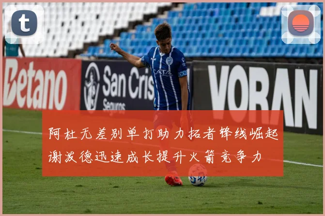阿杜无差别单打助力拓者锋线崛起谢泼德迅速成长提升火箭竞争力